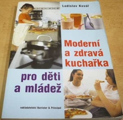 Ladislav Kovář - Moderní a zdravá kuchařka pro děti a mládež (2003)