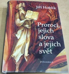 Jiří Hoblík - Proroci, jejich slova a jejich svět (2009)