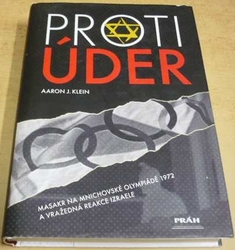 Aaron J. Klein - Protiúder - masakr na mnichovské olympiádě 1972 a vražedná reakce Izraele (2006)