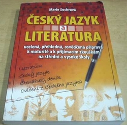 Marie Sochrová - Český jazyk a literatura: Ucelená, přehledná, osvědčená příprava k maturitě a k přijímacím zkouškám na střední a vysoké (2007)