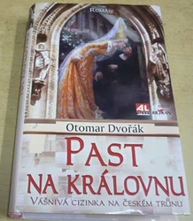 Otomar Dvořák - Past na královnu – Vášnivá cizinka na českém trůnu (2009)