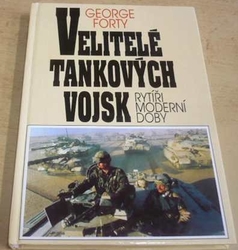 George Forty - Velitelé tankových vojsk: Rytíři moderní doby (1994)
