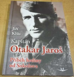 Jiří Klůc - Kapitán Otakar Jaroš: příběh hrdiny od Sokolova (2018)