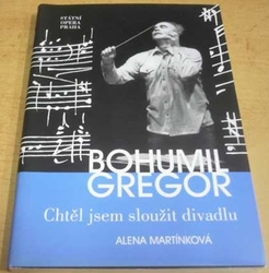 Alena Martínková - Bohumil Gregor - Chtěl jsem sloužit divadlu (2006)