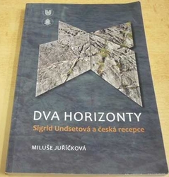 Miluše Juříčková - Dva horizonty - Sigrid Undsetová a česká recepce (2011)