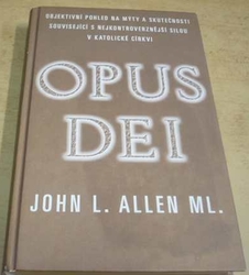 John L. Allen ML. - Opus Dei - Objektivní pohled na mýty a skutečnosti související s nejkontroverznější silou v katolické církvi (2007)