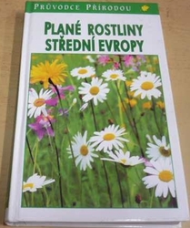 Bertram Munker - Plané rostliny střední Evropy (1998) ed. Průvodce přírodou  