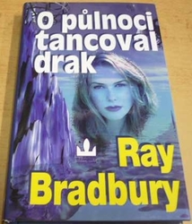 Ray Bradbury - O půlnoci tancoval drak (2003)
