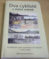 Břetislav Ditrych - Dva cyklisté v cizím městě: Drážďanům, jako vzpomínku na události v únoru 1945 (2020)