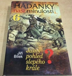 Jiří Bílek - Hádanky naší minulosti 6: Jasný pohled slepého krále? (2006)