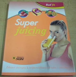 Super juicing - Buď fit (2016)