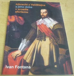 Ivan Fontana - Albrecht z Valdštejna a jeho doba v zrcadle aforismu (2009)