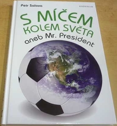Petr Salava - S míčem kolem světa aneb Mr. President (2010) PODPIS AUTORA !!!