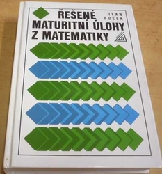 Ivan Bušek - Řešené maturitní úlohy z matematiky (1999)