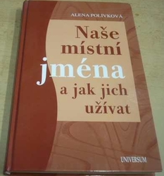 Alena Polívková - Naše místní jména a jak jich užívat (2007)