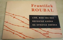 František Roubal - Lidé, mám vás rád. Reportáž viděná na oprátce dneška (1995)