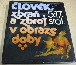 Petr Klučina - Člověk, zbraň a zbroj v obraze doby: 5.–17. stol. (1985)