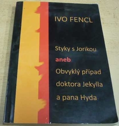 Ivo Fencl - Styky s Jorikou aneb obvyklý případ doktora Jekylla a pana Hyda (2013) PODPIS AUTORA !!!
