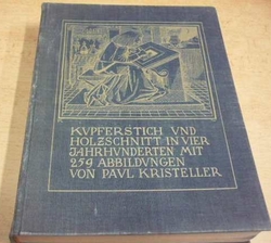 Paul Kristeller - Kupferstich und Holzschnitt in vier jahrhunderten/Rytina a dřevoryt ve čtyřech stoletích (1921) německy