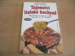 Pavel Martin - Tajemství italské kuchyně. Nejchutnější speciality pro jedlíky i labužníky na 181 způsobů (2000)