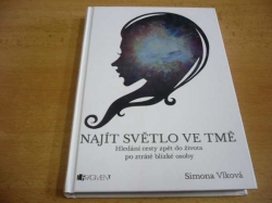 Simona Vlková - Najít světlo ve tmě. Hledání cesty zpět do života po ztrátě blízké osoby (2014)