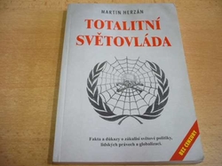 Martin Herzán - Totalitní světovláda. Fakta a důkazy o zákulisí světové politiky, lidských právech a globalizaci (2000) 