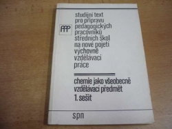 Chemie jako všeobecně vzdělávací předmět 1. sešit. Studijní text pro přípravu pedagogických pracovníků středních škol na nové pojetí výchovně vzdělávací práce (1983)