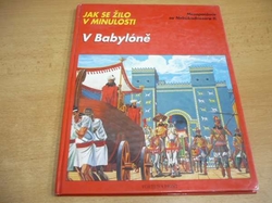 Jean-Marie Ruffieux - V Babylóně. Mezopotámie za Nebúkadnesara II. (1993) ed. Jak se žilo v minulosti   