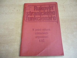 Rukověť stranického funkcionáře. K práci výborů základních organisací KSČ (1973)