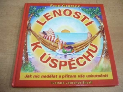 Fred Gratzon - Leností k úspěchu. Jak nic nedělat a přitom vše uskutečnit (2006)