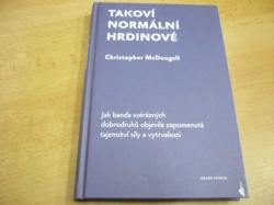 Christopher McDougall - Takoví normální hrdinové. Jak banda svérázných dobrodruhů objevila zapomenutá tajemství síly a vytrvalosti (2015)
