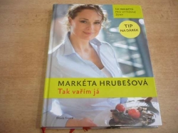 Markéta Hrubešová - Tak vařím já. 125 receptů pro vytížené ženy (2011)
