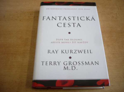 Ray Kurzweil - Fantastická cesta. Žijte tak dlouho, abyste mohli žít navždy. Jak radikálně prodloužit svůj život (2007) nová