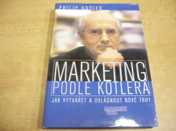 Philip Kotler - Marketing podle Kotlera. Jak vytvářet a ovládnout nové trhy (2000)