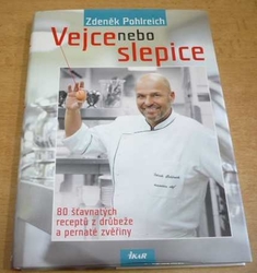 Zdeněk Pohlreich - Vejce nebo slepice. 80 šťavnatých receptů z drůbeže a pernaté zvěřiny (2012) jako nová