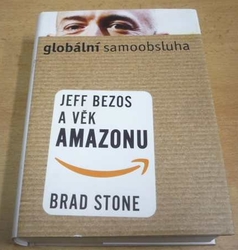  Brad Stone - Globální samoobsluha - Jeff Bezos a věk Amazonu (2016)