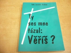  Jaroslav Studený - Ty ses mne tázal: Věříš? (2008)