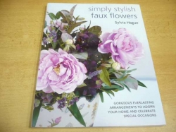Sylvia Hague - Simply Stylish faux flowers. Gorgeous Everlasting Arrangements to Adorn Your Home and Celebrate Special Occasions (2012) anglicky