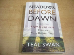 Teal Swan - Shadows Before Dawn. Finding the Light of Self-Love Through Your Darkest Times (2015) anglicky