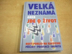 Vilém Palisa - Velká neznámá aneb Jde o život. Nový pohled na rakovinu, příčiny, prevence, imunita (1996) 