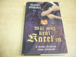 Vladimír Přibský -  Můj muž král Karel IV. Z deníku královny Anny Svídnické (2006)  