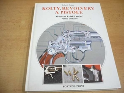 Robert Adam - Kolty, revolvery a pistole. Moderní krátké ruční palné zbraně (1994)