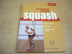 Dominik Šácha - Jak dokonale zvládnout squash. Technika úderů, taktika hry, 36 průpravných cvičení (2006) 
