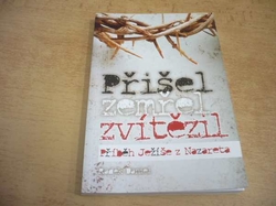 Radek Daniel - Přišel, zemřel, zvítězil. Příběh Ježíše z Nazareta (2010)