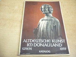 Altdeutsche kunst im donauland. Katalog (1939) německy