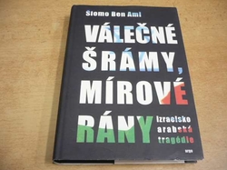 Šlomo Ben Ami - Válečné šrámy, mírové rány. Izraelskoarabská tragédie (2010)