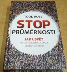Todd Rose - Stop průměrnosti - Jak uspět ve světě,který oceňuje jednotvárnost (2017)