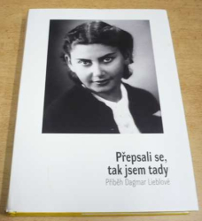 Marek Lauermann - Přepsali se, tak jsem tady. Příběh Dagmar Lieblové (2016) PODPIS AUTORA