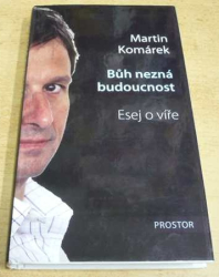 Martin Komárek - Bůh nezná budoucnost. Esej o víře (2008)