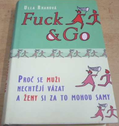 Ulla Rhanová - Fuck a Go. Proč se muži nechtějí vázat a ženy si za to mohou samy (2006)